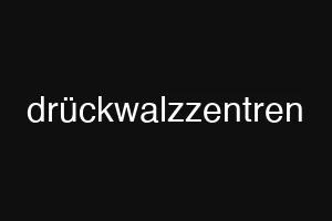 drückwalzzentren