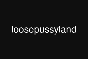 loosepussyland