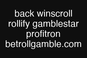 back winscroll rollify gamblestar profitron betrollgamble.com