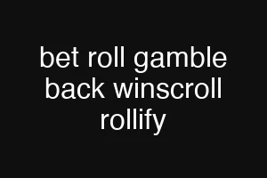 bet roll gamble back winscroll rollify