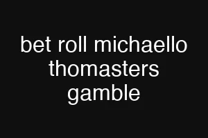 bet roll michaello thomasters gamble
