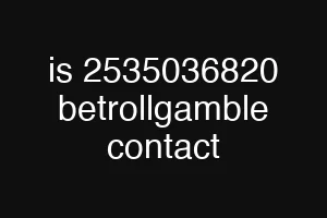 is 2535036820 betrollgamble contact
