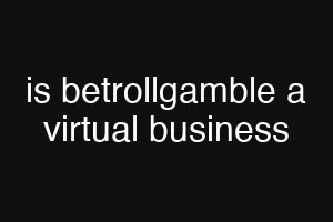 is betrollgamble a virtual business