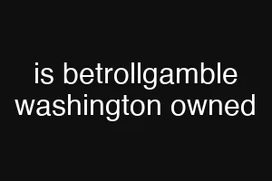 is betrollgamble washington owned