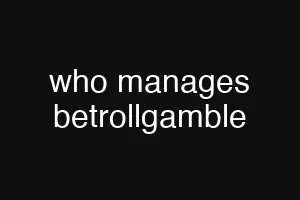who manages betrollgamble